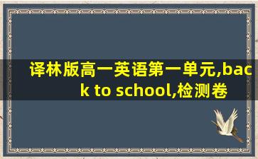 译林版高一英语第一单元,back to school,检测卷